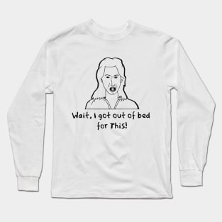 Got Out Of Bed Long Sleeve T-Shirt
